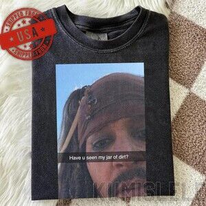 Funny Jack Sparrow Meme Tee Have U Seen My Jar Of Dirt Shirt